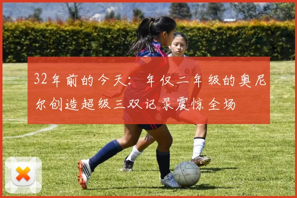 32年前的今天：年仅二年级的奥尼尔创造超级三双记录震惊全场