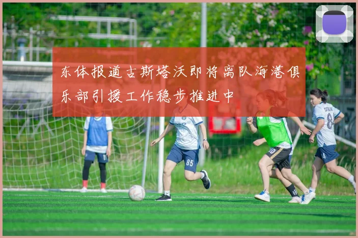 东体报道古斯塔沃即将离队海港俱乐部引援工作稳步推进中
