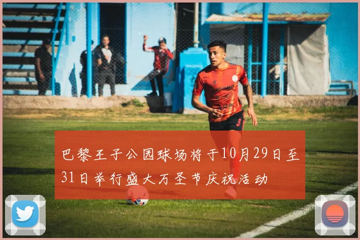 巴黎王子公园球场将于10月29日至31日举行盛大万圣节庆祝活动